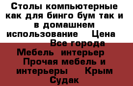 Столы компьютерные как для бинго бум так и в домашнем использование. › Цена ­ 2 300 - Все города Мебель, интерьер » Прочая мебель и интерьеры   . Крым,Судак